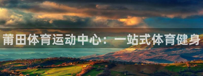 一竞技官方集团官网:莆田体育运动中心:一站式体育健身