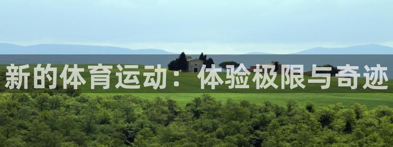 一竞技官方正版app娱乐平台:新的体育运动:体验极限与奇迹